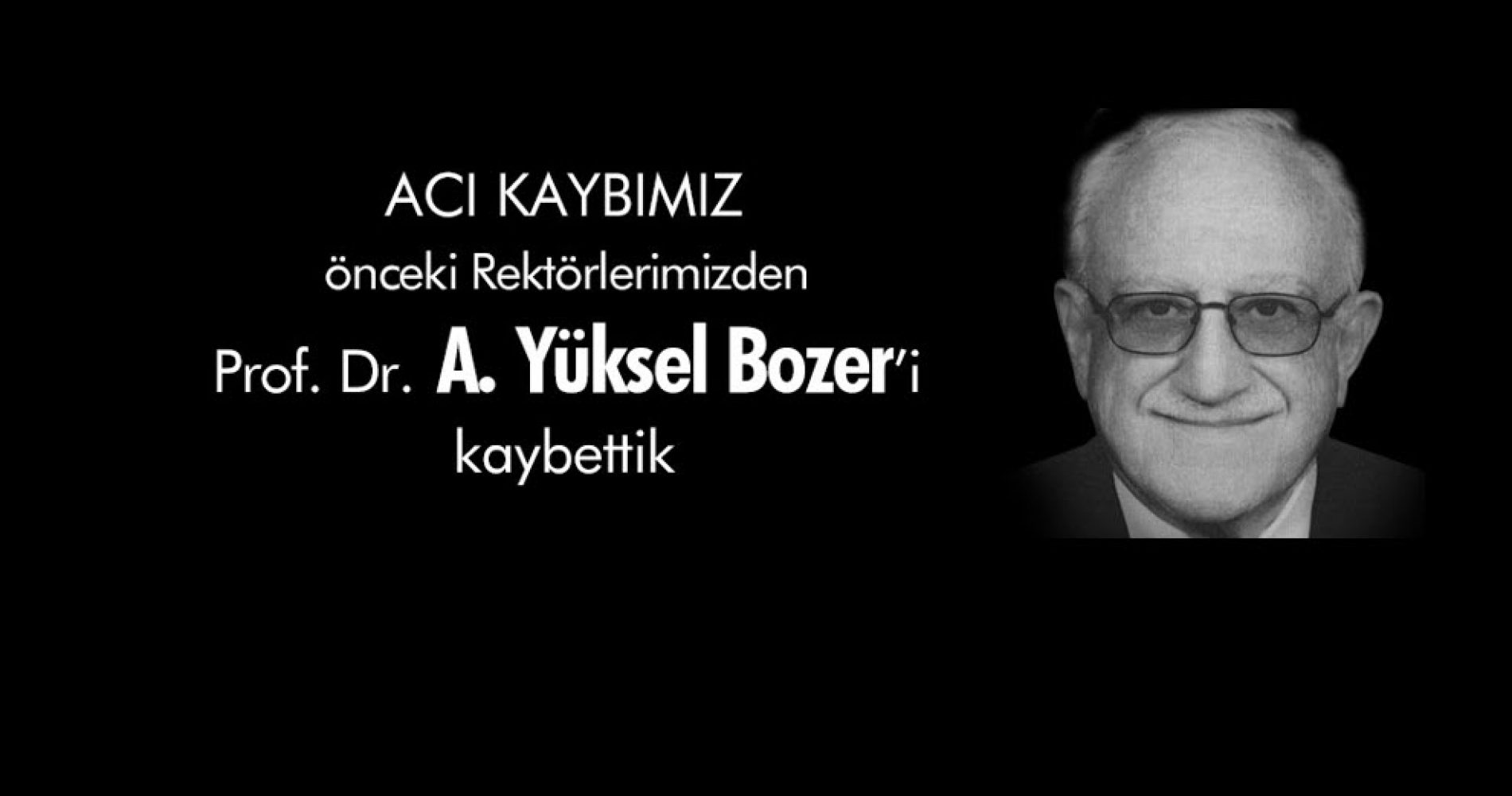 ESKİ REKTÖRLERİMİZDEN PROF. DR. YÜKSEL BOZER’İ KAYBETTİK